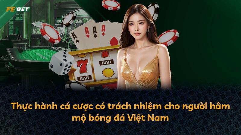 Thực hành cá cược có trách nhiệm cho người hâm mộ bóng đá Việt Nam