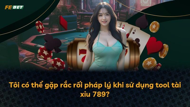 Tôi có thể gặp rắc rối pháp lý khi sử dụng tool tài xỉu 789?