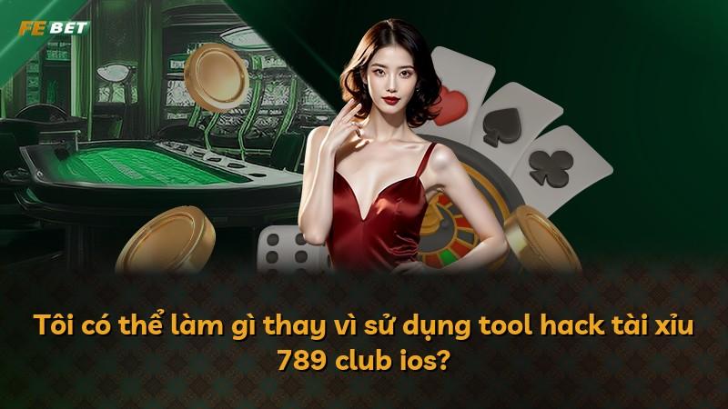 Tôi có thể làm gì thay vì sử dụng tool hack tài xỉu 789 club ios?