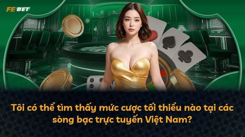 Tôi có thể tìm thấy mức cược tối thiểu nào tại các sòng bạc trực tuyến Việt Nam?