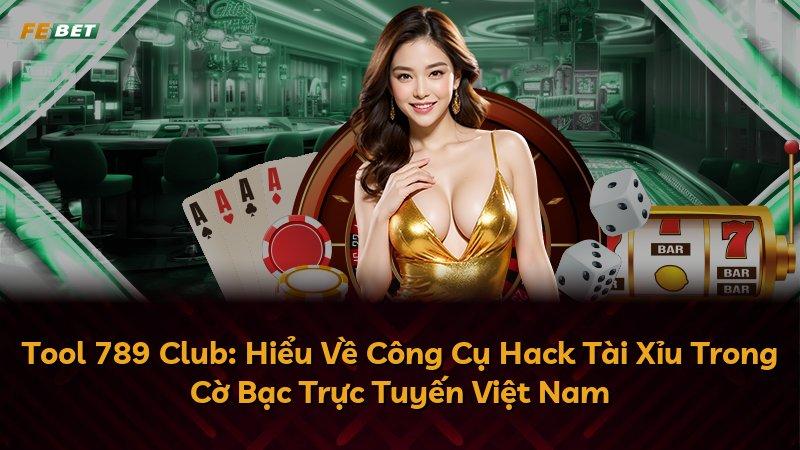 Tool 789 Club: Hiểu Về Công Cụ Hack Tài Xỉu Trong Cờ Bạc Trực Tuyến Việt Nam