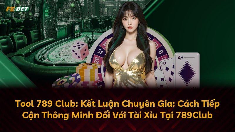 Tool 789 Club: Kết Luận Chuyên Gia: Cách Tiếp Cận Thông Minh Đối Với Tài Xỉu Tại 789Club
