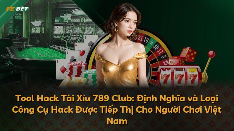 Tool Hack Tài Xỉu 789 Club: Định Nghĩa và Loại Công Cụ Hack Được Tiếp Thị Cho Người Chơi Việt Nam