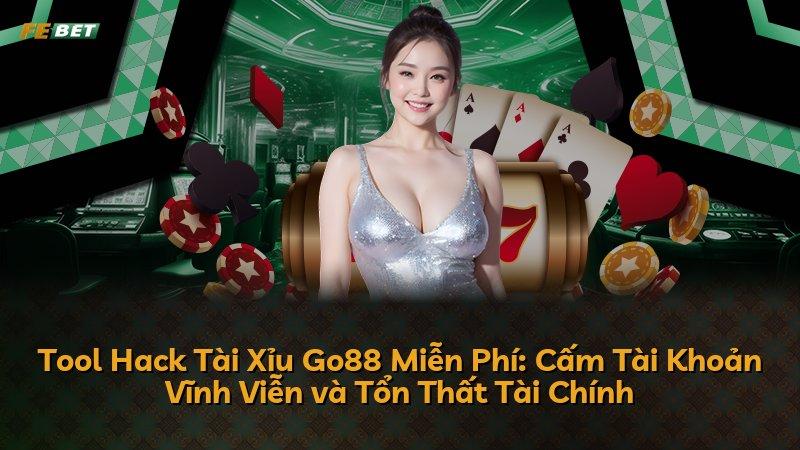 Tool Hack Tài Xỉu Go88 Miễn Phí: Cấm Tài Khoản Vĩnh Viễn và Tổn Thất Tài Chính