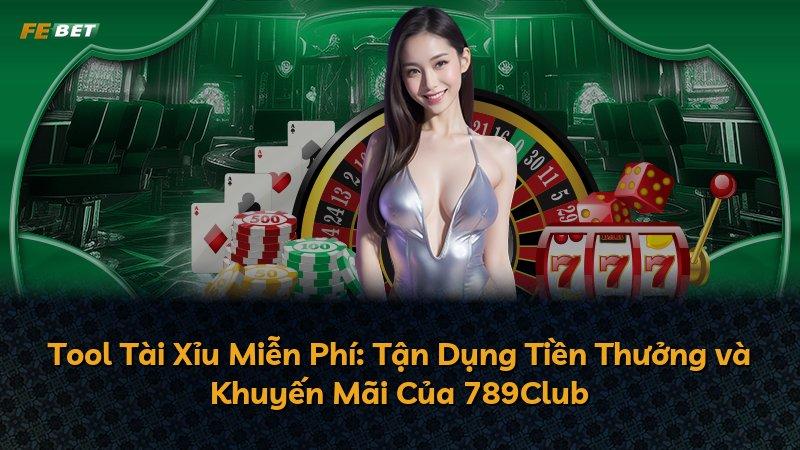 Tool Tài Xỉu Miễn Phí: Tận Dụng Tiền Thưởng và Khuyến Mãi Của 789Club