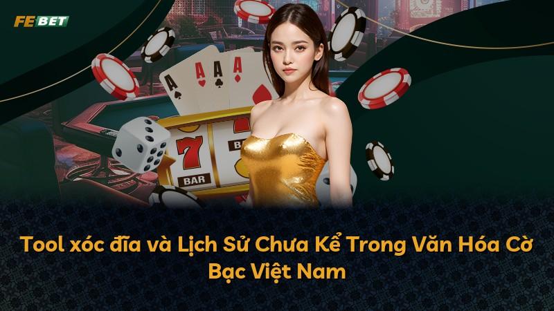 Tool xóc đĩa và Lịch Sử Chưa Kể Trong Văn Hóa Cờ Bạc Việt Nam