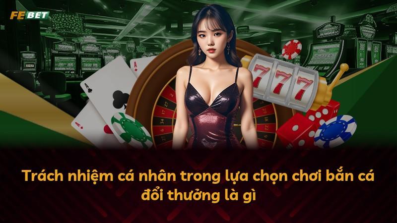 Trách nhiệm cá nhân trong lựa chọn chơi bắn cá đổi thưởng là gì