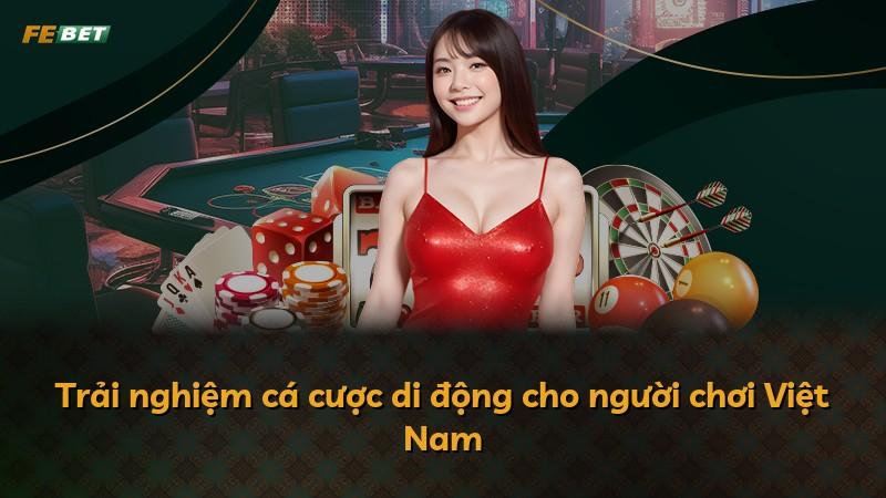 Trải nghiệm cá cược di động cho người chơi Việt Nam