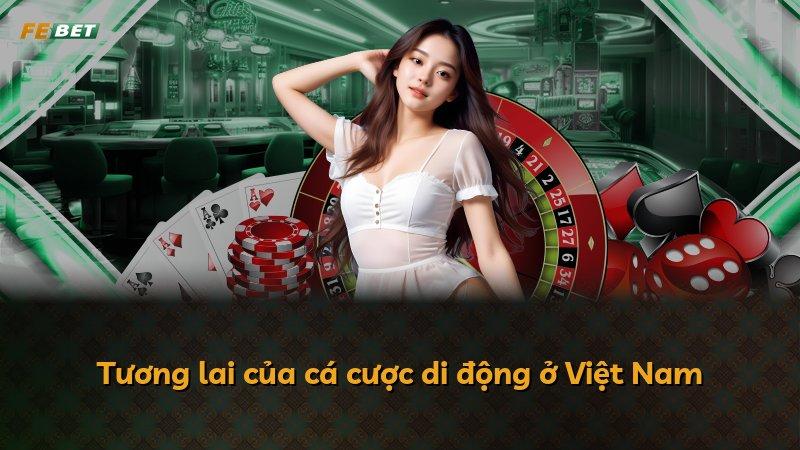 Tương lai của cá cược di động ở Việt Nam