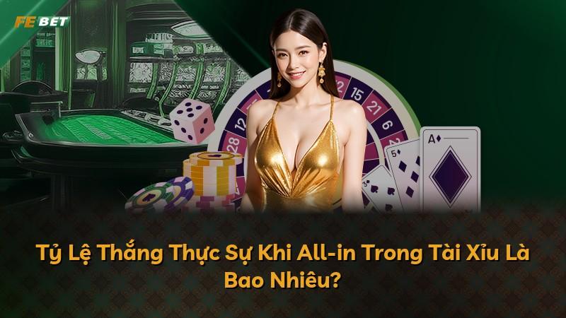 Tỷ Lệ Thắng Thực Sự Khi All-in Trong Tài Xỉu Là Bao Nhiêu?