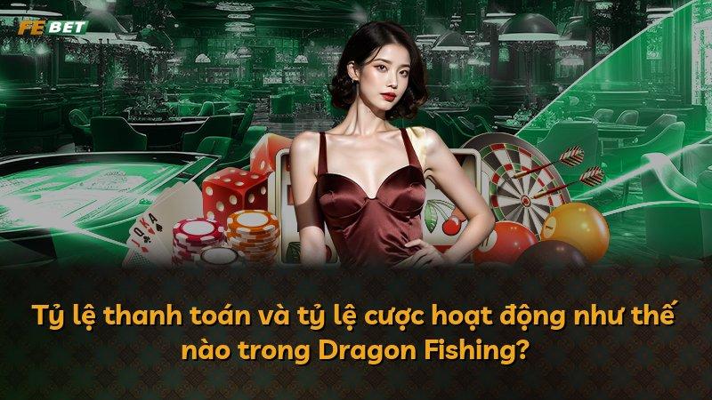 Tỷ lệ thanh toán và tỷ lệ cược hoạt động như thế nào trong Dragon Fishing?