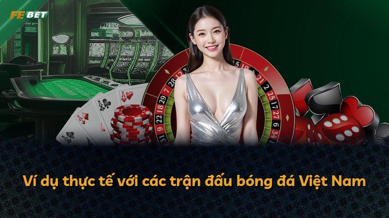 Ví dụ thực tế với các trận đấu bóng đá Việt Nam