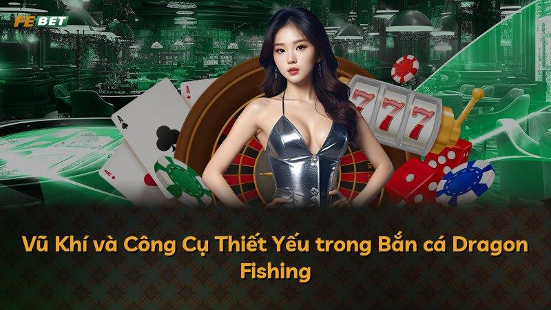 Vũ Khí và Công Cụ Thiết Yếu trong Bắn cá Dragon Fishing