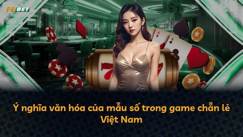 Ý nghĩa văn hóa của mẫu số trong game chẵn lẻ Việt Nam