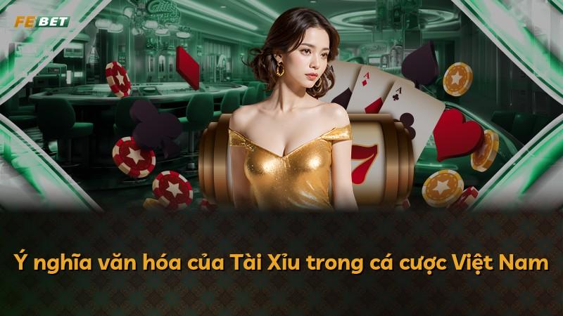 Ý nghĩa văn hóa của Tài Xỉu trong cá cược Việt Nam