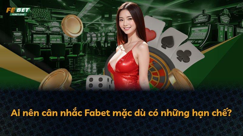 Ai nên cân nhắc Fabet mặc dù có những hạn chế?