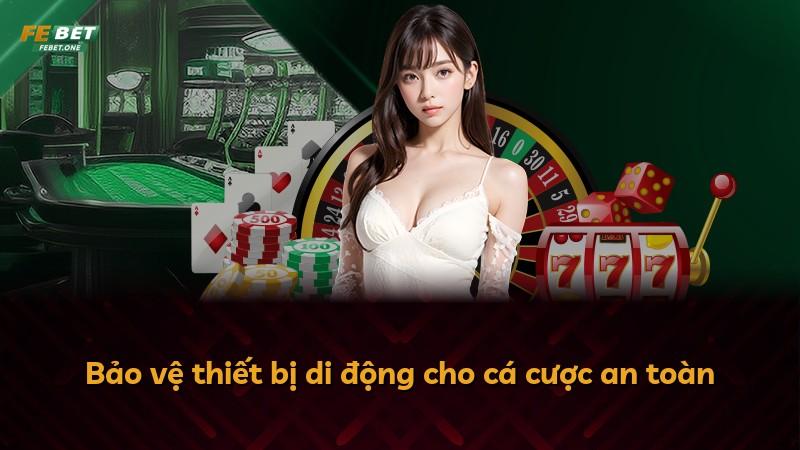 Bảo vệ thiết bị di động cho cá cược an toàn