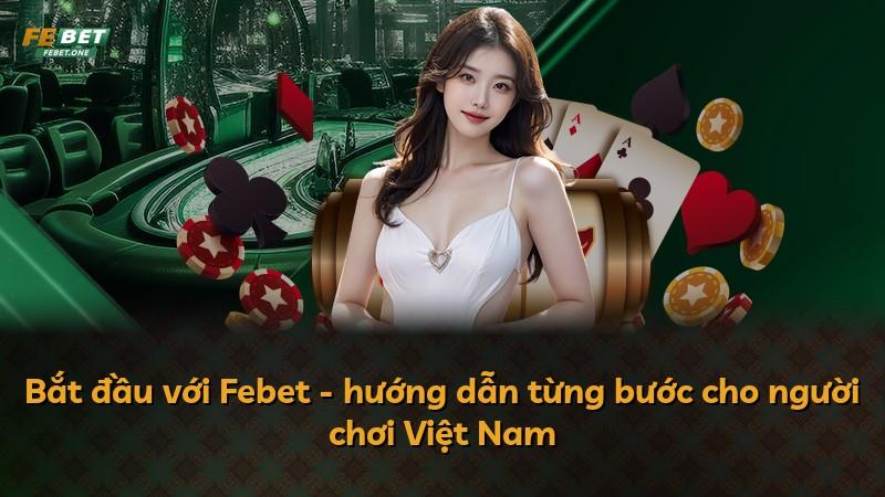 Bắt đầu với Febet - hướng dẫn từng bước cho người chơi Việt Nam