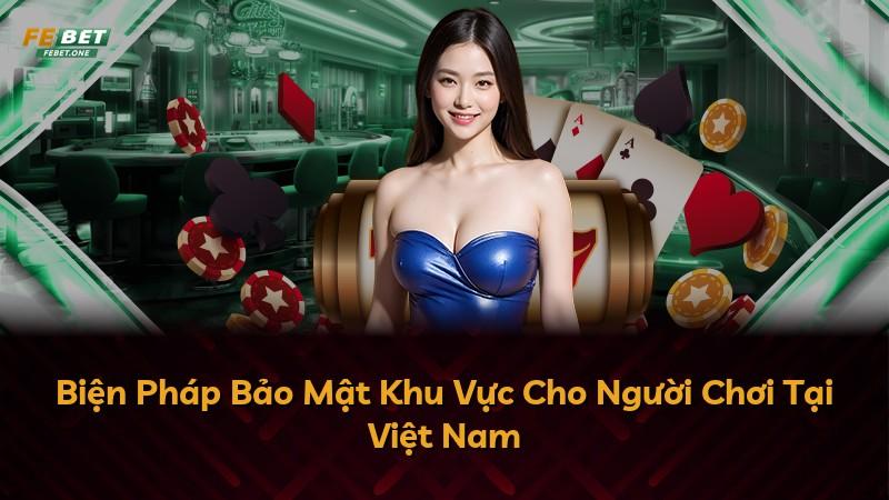 Biện Pháp Bảo Mật Khu Vực Cho Người Chơi Tại Việt Nam