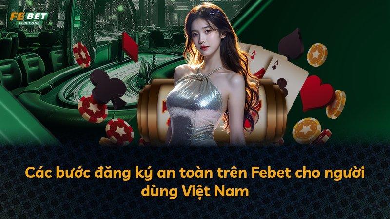 Các bước đăng ký an toàn trên Febet cho người dùng Việt Nam