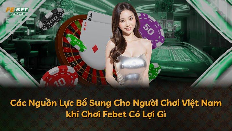 Các Nguồn Lực Bổ Sung Cho Người Chơi Việt Nam khi Chơi Febet Có Lợi Gì