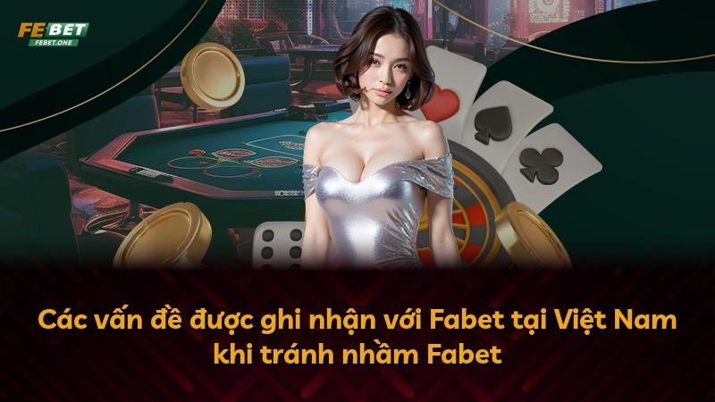 Các vấn đề được ghi nhận với Fabet tại Việt Nam khi tránh nhầm Fabet