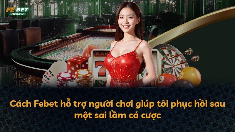 Cách Febet hỗ trợ người chơi giúp tôi phục hồi sau một sai lầm cá cược
