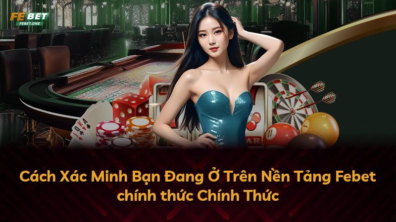 Cách Xác Minh Bạn Đang Ở Trên Nền Tảng Febet chính thức Chính Thức