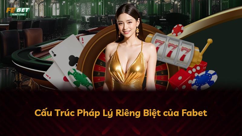Cấu Trúc Pháp Lý Riêng Biệt của Fabet
