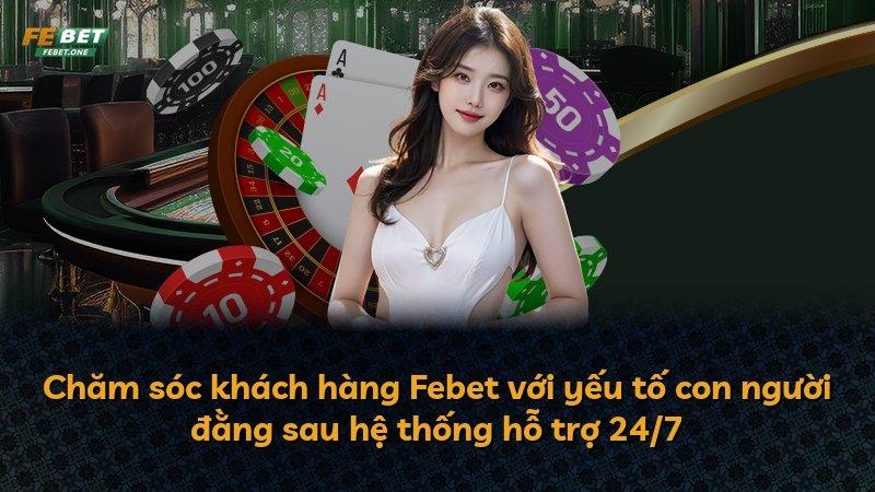 Chăm sóc khách hàng Febet với yếu tố con người đằng sau hệ thống hỗ trợ 24/7