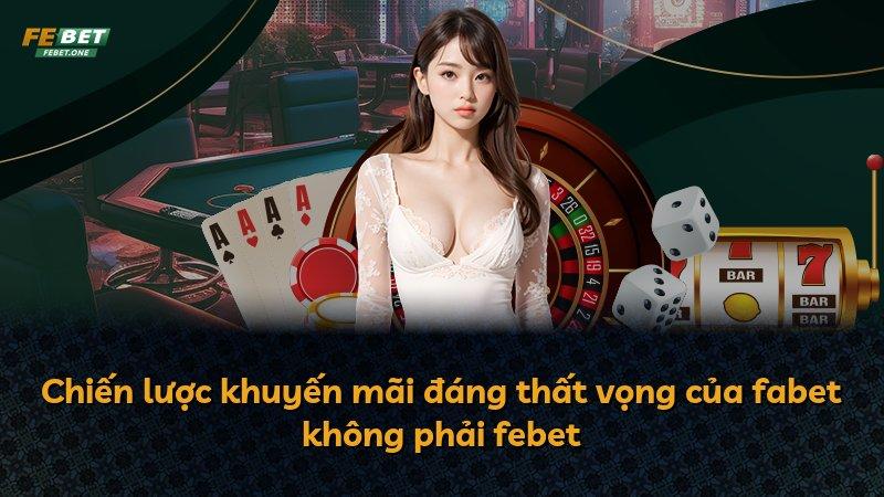 Chiến lược khuyến mãi đáng thất vọng của fabet không phải febet