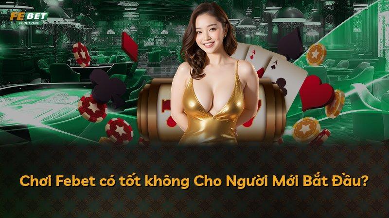 Chơi Febet có tốt không Cho Người Mới Bắt Đầu?