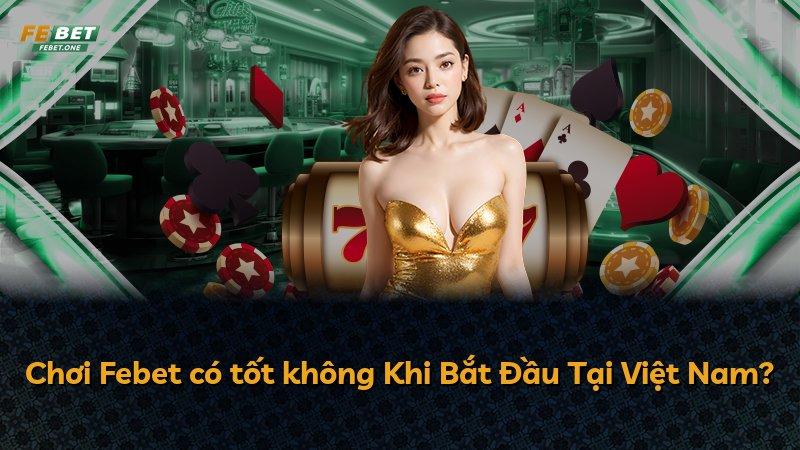 Chơi Febet có tốt không Khi Bắt Đầu Tại Việt Nam?