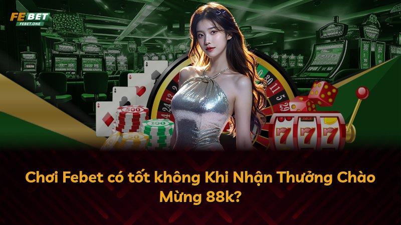 Chơi Febet có tốt không Khi Nhận Thưởng Chào Mừng 88k?