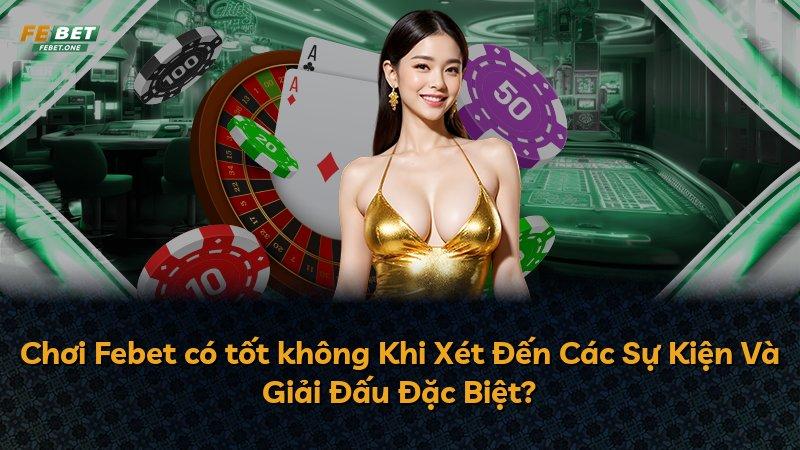 Chơi Febet có tốt không Khi Xét Đến Các Sự Kiện Và Giải Đấu Đặc Biệt?