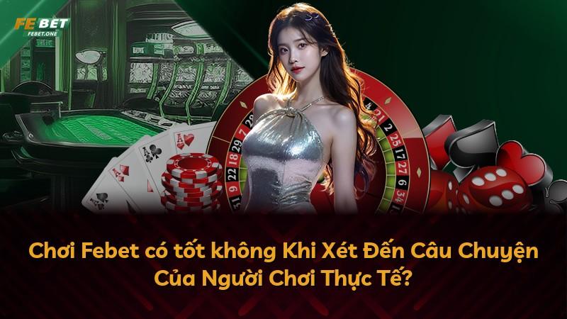 Chơi Febet có tốt không Khi Xét Đến Câu Chuyện Của Người Chơi Thực Tế?