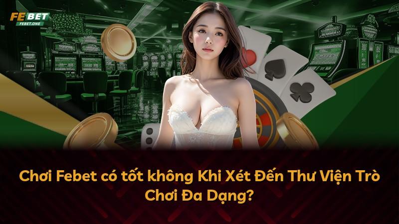 Chơi Febet có tốt không Khi Xét Đến Thư Viện Trò Chơi Đa Dạng?