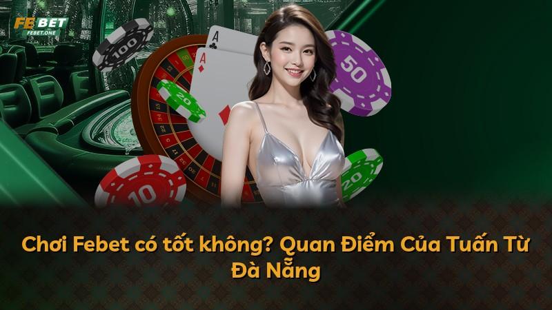 Chơi Febet có tốt không? Quan Điểm Của Tuấn Từ Đà Nẵng