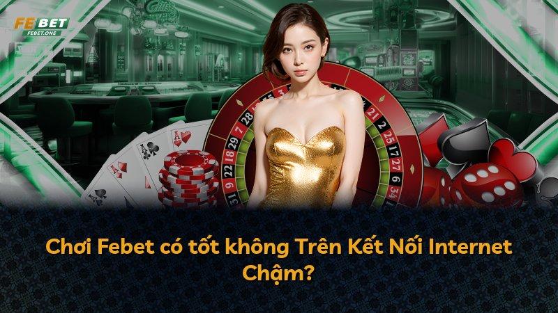 Chơi Febet có tốt không Trên Kết Nối Internet Chậm?