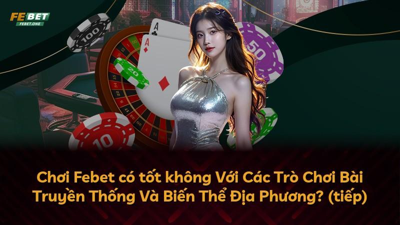 Chơi Febet có tốt không Với Các Trò Chơi Bài Truyền Thống Và Biến Thể Địa Phương? (tiếp)