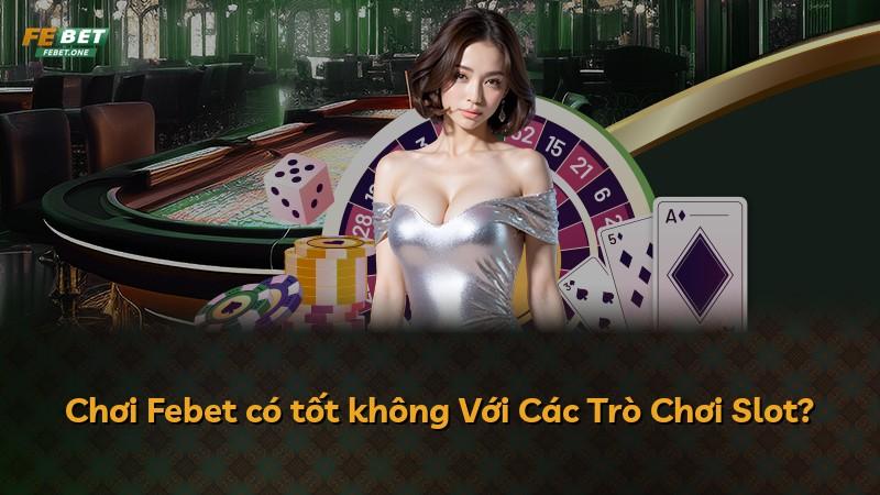 Chơi Febet có tốt không Với Các Trò Chơi Slot?