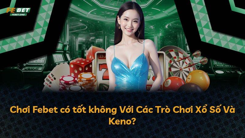 Chơi Febet có tốt không Với Các Trò Chơi Xổ Số Và Keno?