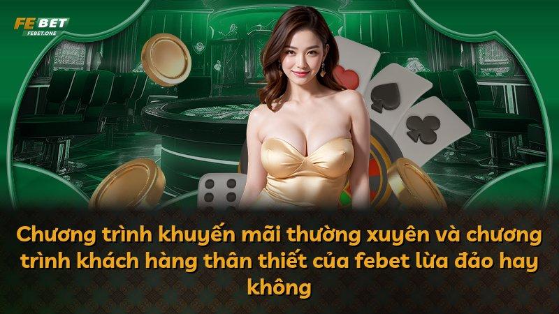 Chương trình khuyến mãi thường xuyên và chương trình khách hàng thân thiết của febet lừa đảo hay không