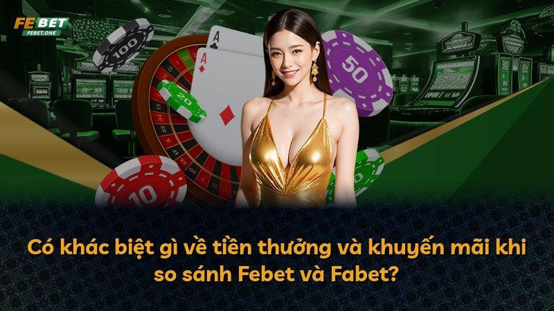 Có khác biệt gì về tiền thưởng và khuyến mãi khi so sánh Febet và Fabet?