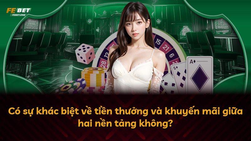 Có sự khác biệt về tiền thưởng và khuyến mãi giữa hai nền tảng không?