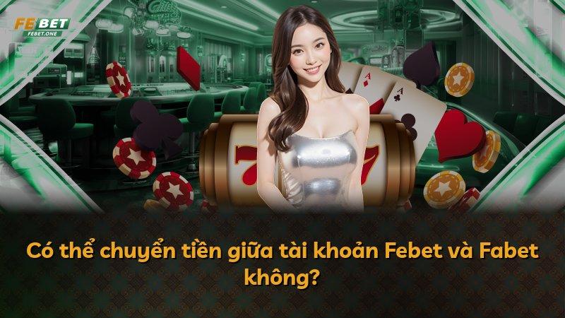 Có thể chuyển tiền giữa tài khoản Febet và Fabet không?