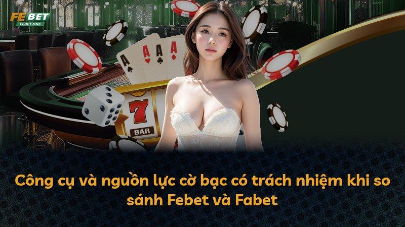 Công cụ và nguồn lực cờ bạc có trách nhiệm khi so sánh Febet và Fabet