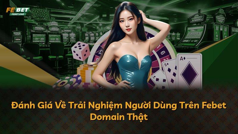 Đánh Giá Về Trải Nghiệm Người Dùng Trên Febet Domain Thật