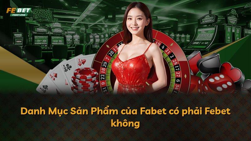 Danh Mục Sản Phẩm của Fabet có phải Febet không