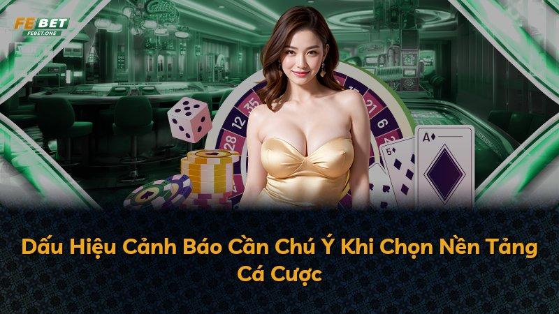 Dấu Hiệu Cảnh Báo Cần Chú Ý Khi Chọn Nền Tảng Cá Cược